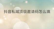 抖音私域顶级邀请码怎么填 抖音私域顶级邀请码在哪填