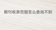 期刊收录范围怎么查询不到 期刊收录步骤