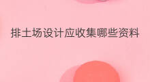 排土场设计应收集哪些资料 开矿山前期应收集什么资料