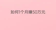 如何1个月赚50万元 怎么样五个月赚50万元