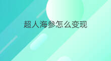 超人海参怎么变现 抖音怎么变超人