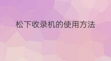 松下收录机的使用方法 松下收录机的音质好吗