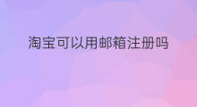 淘宝可以用邮箱注册吗 注册chatgpt可以用qq邮箱吗