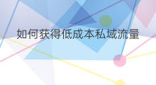 如何获得低成本私域流量 如何获得私域流量