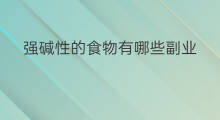 强碱性的食物有哪些副业 发的食物有哪些副业