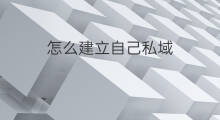 怎么建立自己私域 怎么自己建立私域