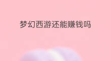 梦幻西游还能赚钱吗 梦幻西游现在还能赚钱吗