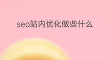 seo站内优化做些什么 站内seo优化是什么
