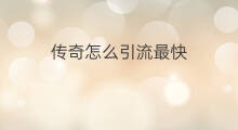 传奇怎么引流最快 干花怎么引流最快