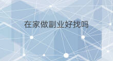 在家做副业好找吗 副业创业好找吗