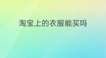 淘宝上的衣服能买吗 淘宝上的快手号能买吗