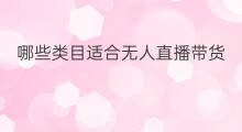 哪些类目适合无人直播带货 啥人适合直播带货