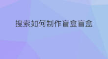 搜索如何制作盲盒盲盒 如何制作简易盲盒盲袋
