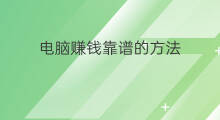 电脑赚钱靠谱的方法 赚钱靠谱的方法