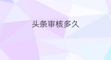 头条审核多久 趣头条审核多久