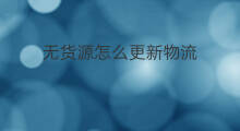 无货源怎么更新物流 无货源怎么发物流