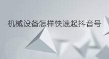机械设备怎样快速起抖音号 抖音怎么买机械