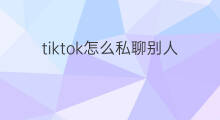 tiktok怎么私聊别人 tiktok怎么私聊