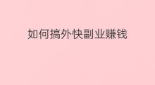 如何搞外快副业赚钱 新加坡如何赚外快副业