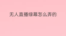 无人直播绿幕怎么弄的 微信直播电脑绿幕怎么弄