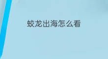 蛟龙出海怎么看 蛟龙什么出海