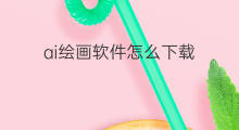 ai绘画软件怎么下载 ai绘画怎么下载