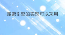 搜索引擎的实现可以采用 搜索引擎采用什么方法