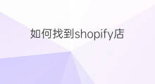 如何找到shopify店铺 怎么找到shopify爆品店铺