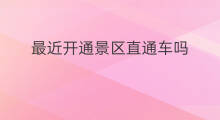 最近开通景区直通车吗 怎么找景区直通车