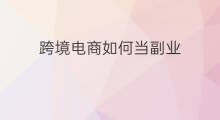 跨境电商如何当副业 如何当快手铁粉