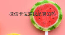 微信卡位赚钱是真的吗 微信转发赚钱是真的吗