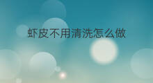 虾皮不用清洗怎么做 不用开水怎么做虾皮