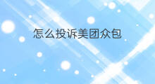 怎么投诉美团众包 美团众包怎么发单