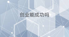 创业能成功吗 如何才能成功创业
