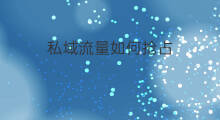 私域流量如何抢占 如何掘金私域流量
