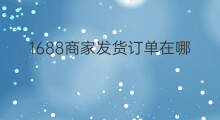1688商家发货订单在哪 抖音商家订单在哪看