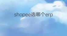 shopee选哪个erp shopee选哪个仓