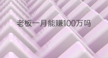 老板一月能赚100万吗 老板一月赚100万怎么算
