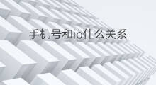 手机号和ip什么关系 手机ip和手机号什么关系