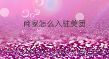 商家怎么入驻美团 美团商家入驻费用
