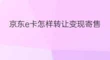 京东e卡怎样转让变现寄售 京东e卡哪里转让变现寄售