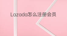 Lazada怎么注册会员 lazada怎么注册