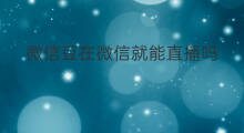 微信豆在微信就能直播吗 微信直播微信豆是什么