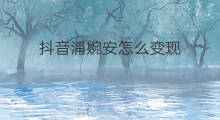 抖音浦婉安怎么变现 怎么不准安抖音