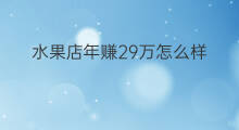 水果店年赚29万怎么样 水果店年赚570万怎么样