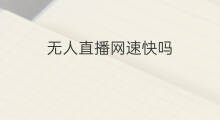 无人直播网速快吗 无人直播用什么网速最快