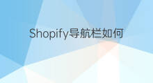 Shopify导航栏如何加链接 Shopify怎么设置导航栏