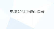 电脑如何下载ai绘画 电脑怎么下载ai绘画