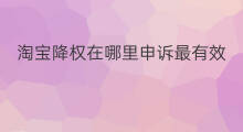 淘宝降权在哪里申诉最有效 淘宝降权在哪里申诉