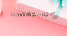 lazada收款方式如何设置 lazada收款方式哪里设置